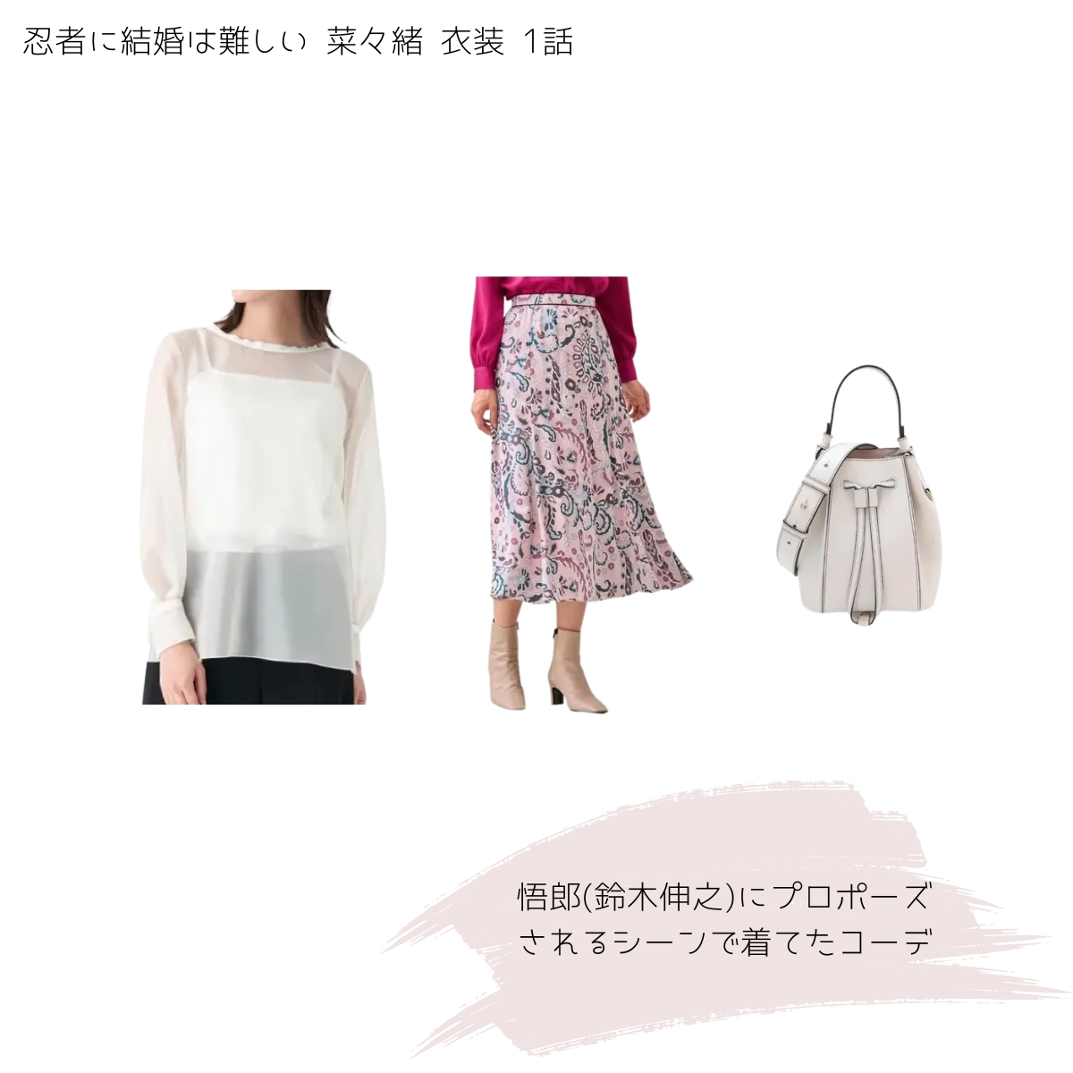 1話：悟郎(鈴木伸之)にプロポーズされるシーンで着てたコーデ《白いシアーブラウス・ピンクのペイズリー柄スカート・白い巾着バッグ》