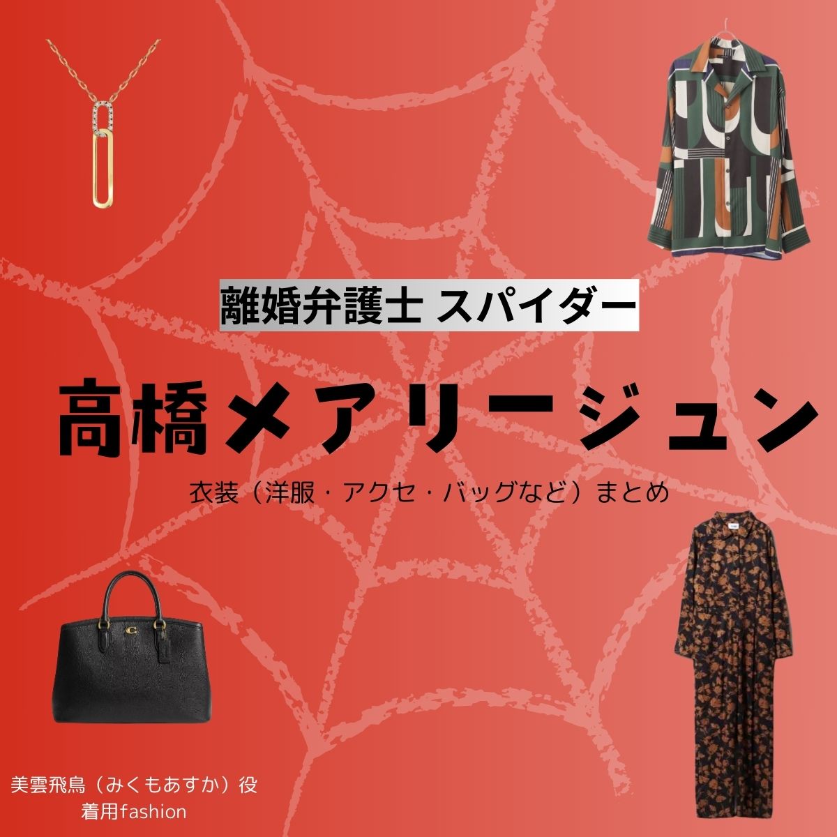 高橋メアリージュン【離婚弁護士 スパイダードラマ衣装】みくもあすか役の着用ファッション全話まとめ！洋服 バッグ アクセなどのブランド&コーデは？ドラマ【高橋メアリージュン（りこんべんごしスパイダー）】で高橋メアリージュン（たかはしメアリージュン）さんが演じる美雲飛鳥（みくもあすか）役に衣装提供されているドラマの服装（ファッション・コーデ）の「ブランド」や「購入先」洋服・アクセサリー・バッグ・靴・腕時計など