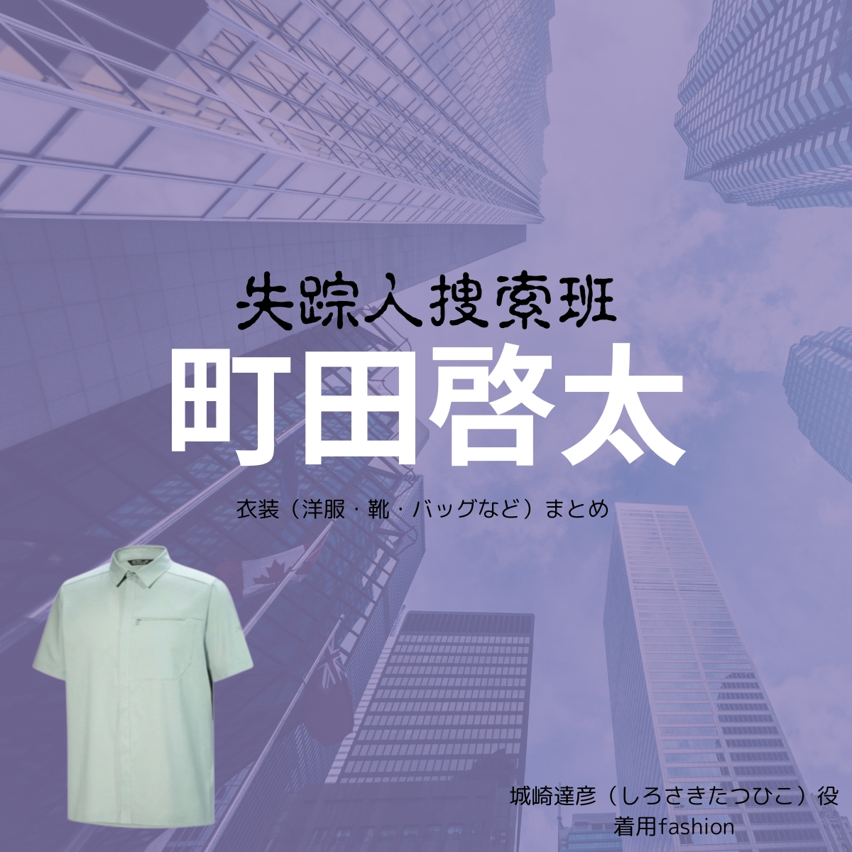 町田啓太【失踪人捜索班】ドラマ衣装（しろさきたつひこ役）着用ファッション全話まとめ！洋服 バッグ 腕時計などの衣装協力ブランドは？城崎達彦（しろさきたつひこ）役ドラマ【失踪人捜索班（しっそうにんそうさくはん）消えた真実】で町田啓太（まちだけいた）さんが演じる城崎達彦（しろさきたつひこ）役に衣装協力されているドラマの服装（ファッション・コーデ）の「ブランド」や「購入先」の情報をまとめています♪