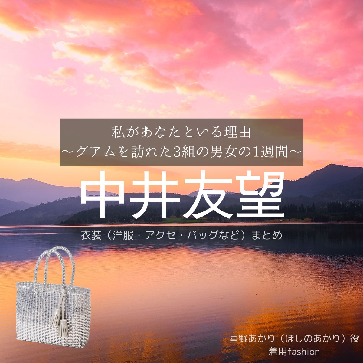 中井友望【私があなたといる理由】ドラマ衣装（ほしのあかり役）着用ファッション全話まとめ！洋服 バッグ アクセなどの衣装協力ブランドは？ドラマ【私があなたといる理由～グアムを訪れた3組の男女の1週間～（わたしがあなたといるりゆう）】で中井友望（）さんが演じる星野あかり（ほしのあかり）役に衣装協力されているドラマの服装（ファッション・コーデ）の「ブランド」や「購入先」洋服・アクセサリー・バッグ・靴・腕時計など