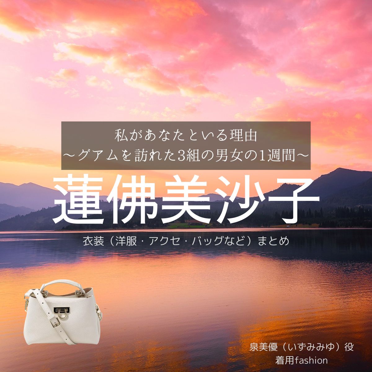 蓮佛美沙子【私があなたといる理由】ドラマ衣装（いずみみゆ役）着用ファッション全話まとめ！洋服 バッグ アクセなどの衣装協力ブランドは？ドラマ【私があなたといる理由～グアムを訪れた3組の男女の1週間～（わたしがあなたといるりゆう）】で蓮佛美沙子（れんぶつみさこ）さんが演じる泉美優（いずみみゆ）役に衣装協力されているドラマの服装（ファッション・コーデ）の「ブランド」や「購入先」洋服・アクセサリー・バッグ・靴・腕時計など
