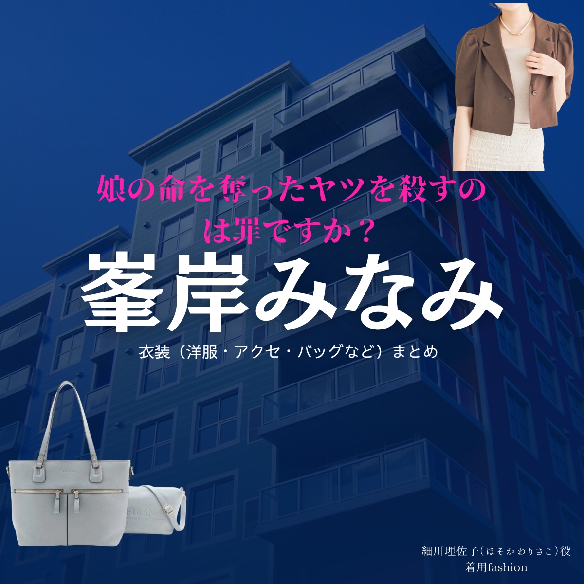 峯岸みなみ【娘の命を奪ったヤツを殺すのは罪ですか？】ドラマ衣装（細川理佐子役）着用ファッション全話まとめ！洋服 バッグ アクセなどの衣装協力ブランドは？洋服・アクセサリー・バッグ・靴・腕時計などドラマ【娘の命を奪ったヤツを殺すのは罪ですか？（むすめのいのちをうばったヤツをころすのはつみですか）】で峯岸みなみ（みねぎしみなみ）さんが演じる細川理佐子（ほそかわりさこ）役に衣装協力されているドラマの服装（ファッション・コーデ）の「ブランド」や「購入先」の情報をまとめています♪