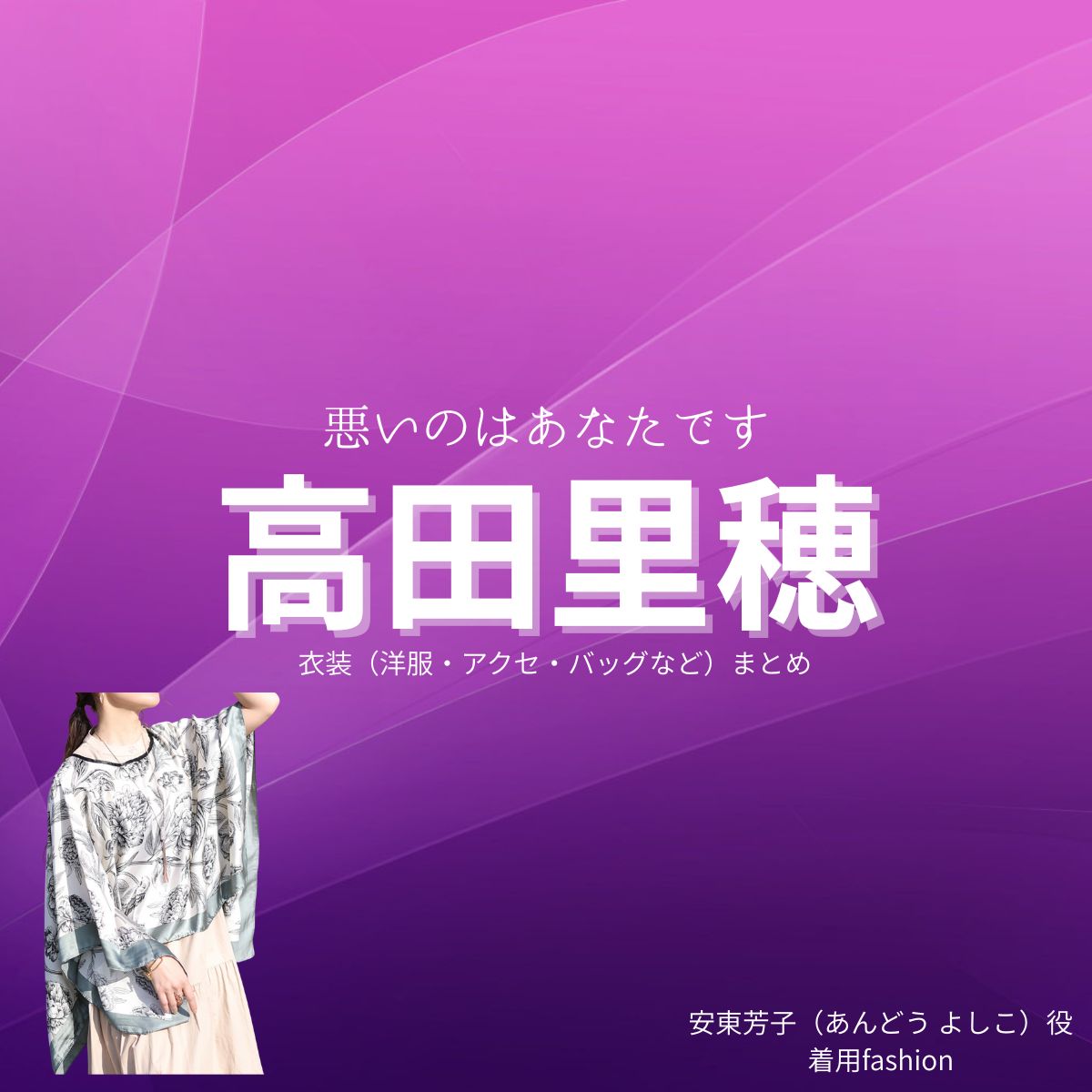 高田里穂【悪いのはあなたです】ドラマ衣装（安東芳子役）着用ファッション全話まとめ！洋服 バッグ アクセなどの衣装協力ブランドは？ドラマ【悪いのはあなたです（わるいのはあなたです）】で高田里穂（たかだりほ）さんが演じる安東芳子（あんどう よしこ）役に衣装協力されているドラマの服装（ファッション・コーデ）の「ブランド」や「購入先」洋服・アクセサリー・バッグ・靴・腕時計など