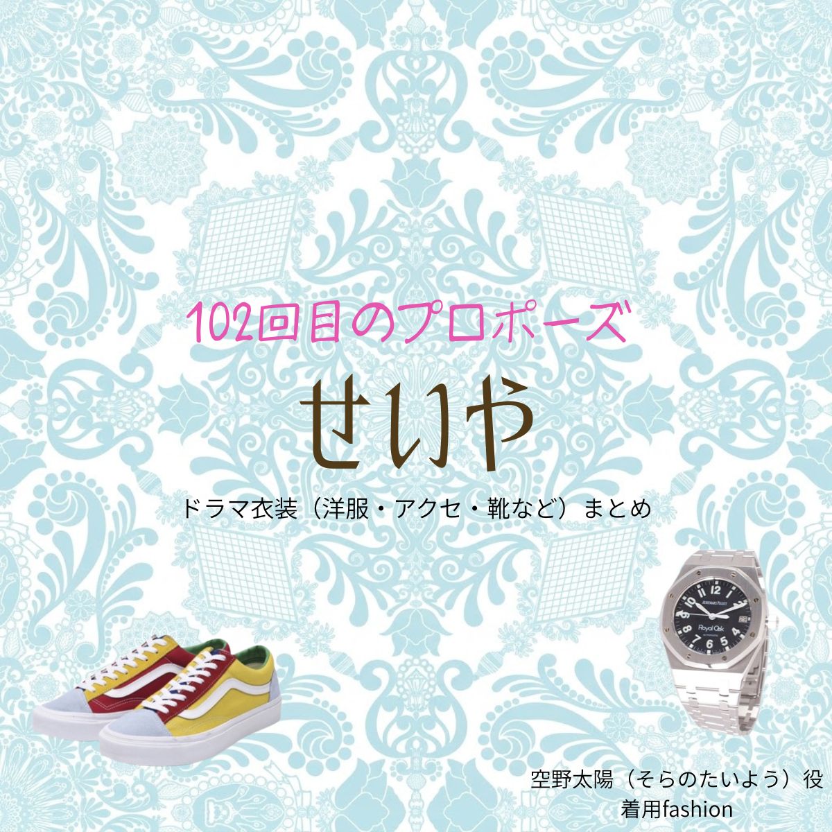 せいや（霜降り明星）【102回目のプロポーズ】ドラマ衣装（空野太陽役）着用ファッション全話まとめ！洋服 バッグ 靴などの衣装協力ブランドは？ドラマ【102回目のプロポーズ（ひゃくにかいめのぷろぽーず）】で霜降り明星のせいや（せいや）さんが演じる空野太陽（そらのたいよう）役に衣装協力されているドラマの服装（ファッション・コーデ）の「ブランド」や「購入先」洋服・アクセサリー・バッグ・靴・腕時計など