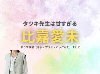 比嘉愛未【タツキ先生は甘すぎる】ドラマ衣装（藤永優役）着用ファッション全話まとめ！洋服 バッグ アクセなどの衣装協力ブランドは？洋服・アクセサリー・バッグ・靴・腕時計などドラマ【タツキ先生は甘すぎる！（タツキせんせいはあますぎる）】で比嘉愛未（ひがまなみ）さんが演じる藤永優（ふじながゆう）役に衣装協力されているドラマの服装（ファッション・コーデ）の「ブランド」や「購入先」の情報をまとめています♪