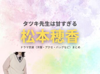 松本穂香【タツキ先生は甘すぎる】ドラマ衣装（青峰しずく役）着用ファッション全話まとめ！洋服 バッグ アクセなどの衣装協力ブランドは？ドラマ【タツキ先生は甘すぎる！（タツキせんせいはあますぎる）】で松本穂香（まつもとほのか）さんが演じる青峰しずく（あおみねしずく）役に衣装協力されているドラマの服装（ファッション・コーデ）の「ブランド」や「購入先」洋服・アクセサリー・バッグ・靴・腕時計など