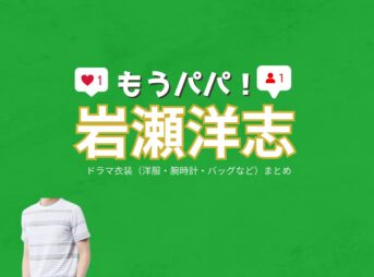 岩瀬洋志【もうパパ！】ドラマ衣装（きらあさひ役）着用ファッション全話まとめ！洋服 バッグ アクセなどの衣装協力ブランドは？ドラマ【もうパパ！】で岩瀬洋志（いわせようじ）さんが演じる吉良陽日（きらあさひ）役に衣装協力されているドラマの服装（ファッション・コーデ）の「ブランド」や「購入先」洋服・アクセサリー・バッグ・靴・腕時計など